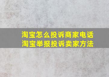 淘宝怎么投诉商家电话 淘宝举报投诉卖家方法